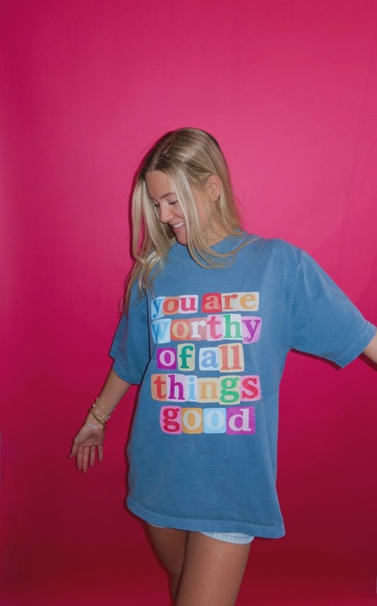 You Are Worthy of All Things Good T-Shirt - Southern Soule Designs